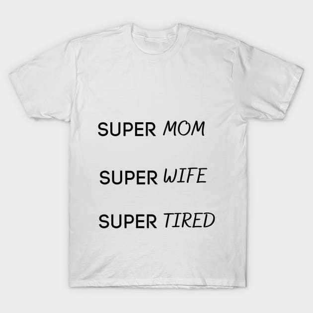 Super Mom Super Wife Super Tired T-Shirt by Ashden